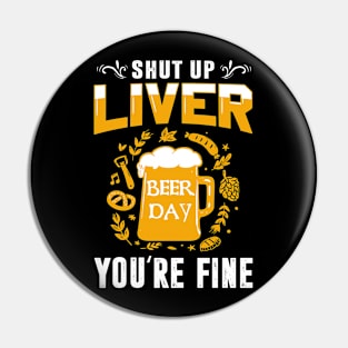 Shut Up Liver You're Fine International Beer Day Drinking Pin