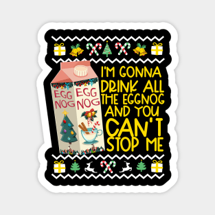 I'm Gonna Drink All The Eggnog And You Can't Stop Me! Magnet