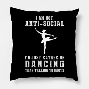 i am not anti social i'd just rather be ballet than talking to idiots Pillow