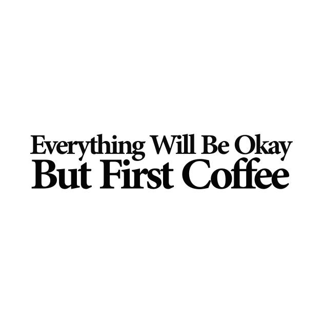 everything will be ok , but first coffee by MariaB