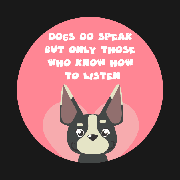 dogs do speak but only those who know how to listen by GoranDesign