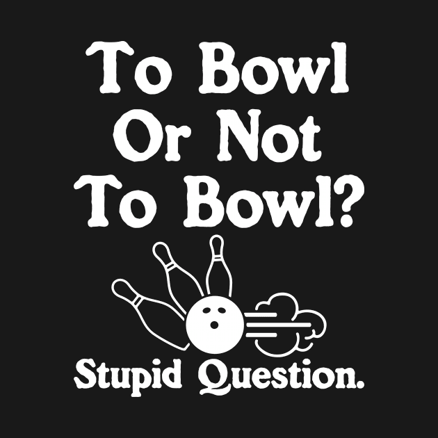 Funny Bowling Shirt - To Bowl or Not to Bowl by redbarron