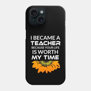 I Became a Teacher Because Your Life is Worth My Time Phone Case