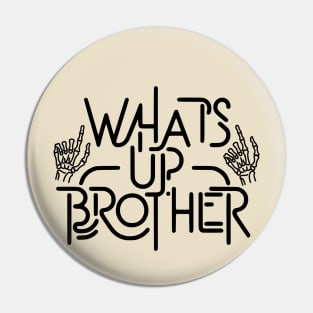 Whats Up Brother Pin