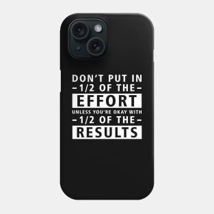 Don't Put In 1/2 Of The Effort Unless You're Okay With 1/2 Of The Results - Inspirational Quote Phone Case