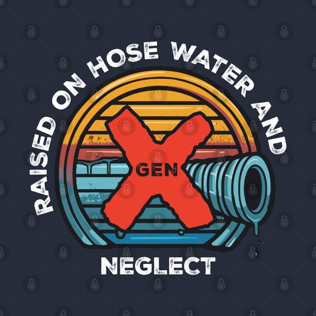 Gen X - Raised on hose water and neglect by Adam Brooq
