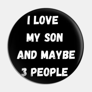 I LOVE MY SON AND MAYBE 3 PEOPLE Pin