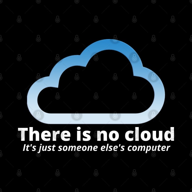 There Is No Cloud Its Just Someone Else's Computer by PsychoDynamics