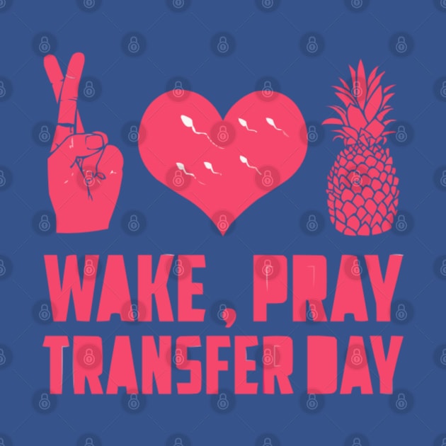 WAKE, PRAY, TRANSFER DAY IVF by Lolane