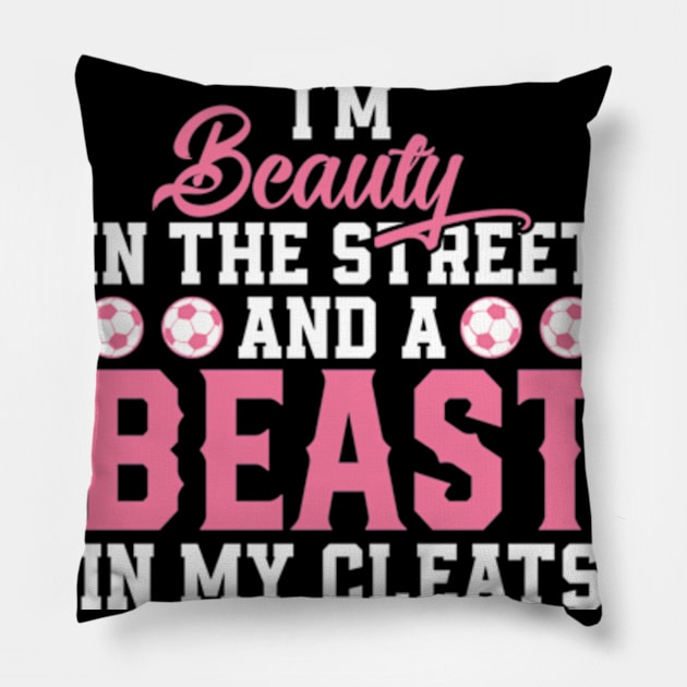 I'm A Beauty In The Streets And A Beast In My Cleats Pillow by BlendedArt