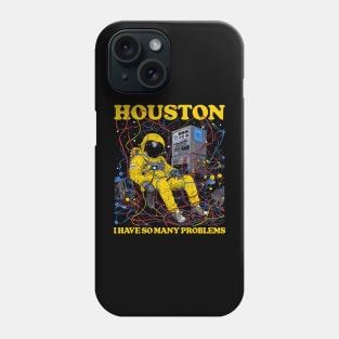 Houston, I Have So Many Problems Phone Case