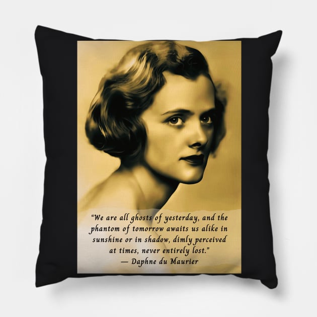 Daphne du Maurier  portrait and quote: We are all ghosts of yesterday, and the phantom of tomorrow awaits us alike in sunshine or in shadow, dimly perceived at times, never entirely lost. Pillow by artbleed