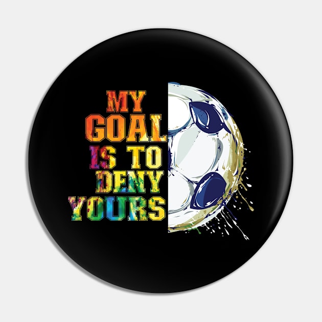 My Goal Is To Deny Yours Soccer Goalie Pin by AntiAntiFlorian