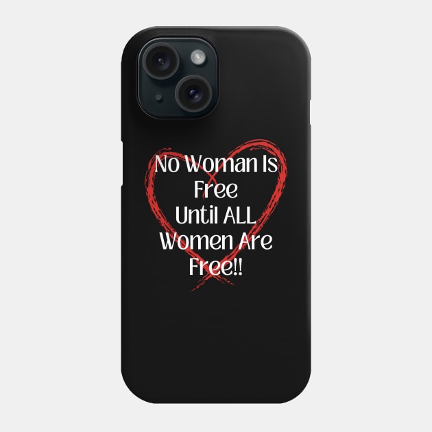 No Woman Is Free Until ALL Women Are Free! Phone Case by Idanitee