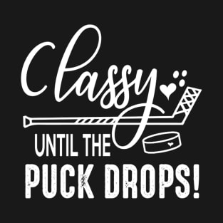 Hockey Classy Until The Puck Drops Cute Love Hockey Funny T-Shirt