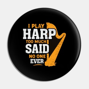 I Play Harp Too Much Said No One Ever Harpist Gift Pin