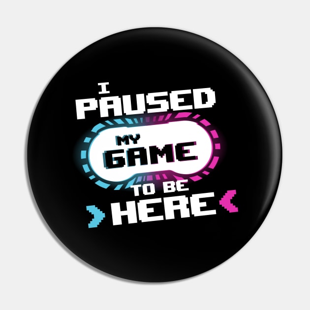 I Paused my Game to be Here Funny Gamer Video Game Pin by udesign