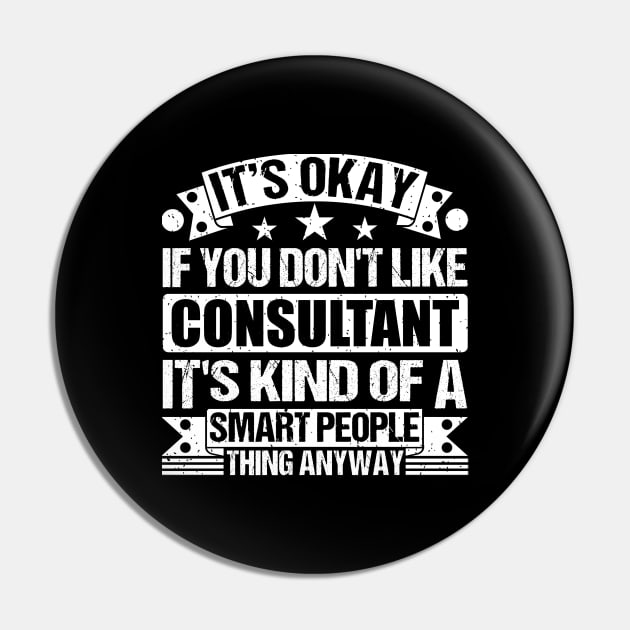 It's Okay If You Don't Like Consultant It's Kind Of A Smart People Thing Anyway Consultant Lover Pin by Benzii-shop 