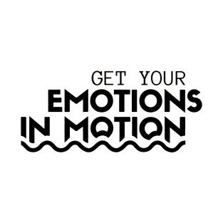 Get Your Emotions In Motion T-Shirt