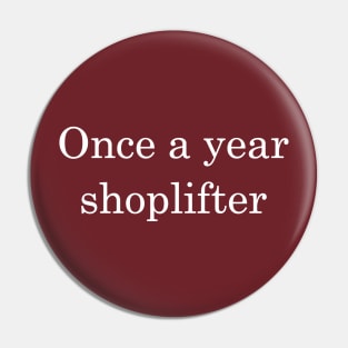 Once a year shoplifter - Unique Funny Saying Pin