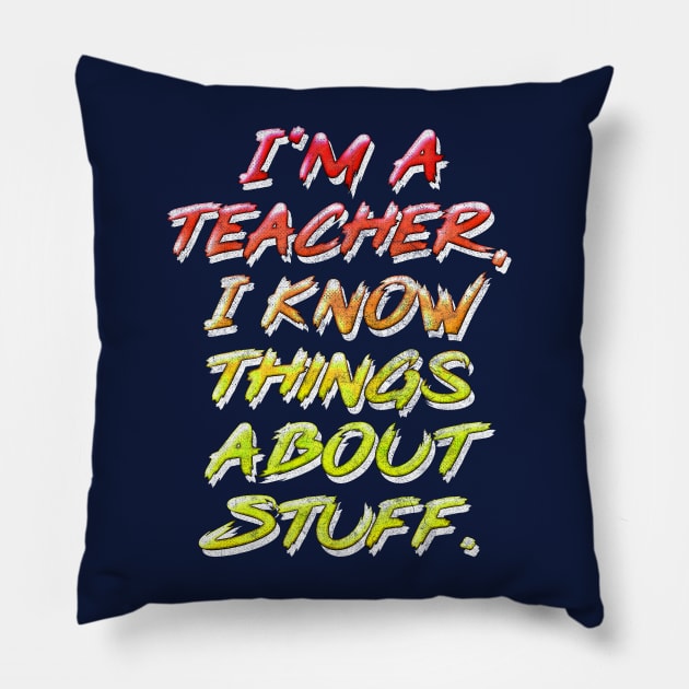 I'm A Teacher, I Know Things About Stuff // Retro Typography Design Pillow by DankFutura