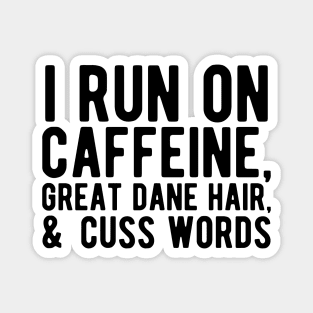 I run on caffeine, great dane hair, & cuss words Magnet