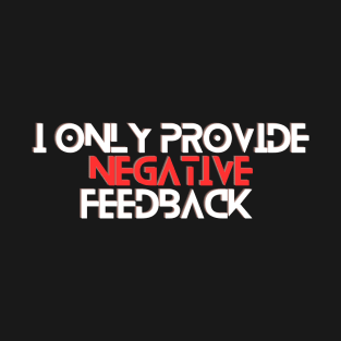 I Only Provide Negative Feedback T-Shirt