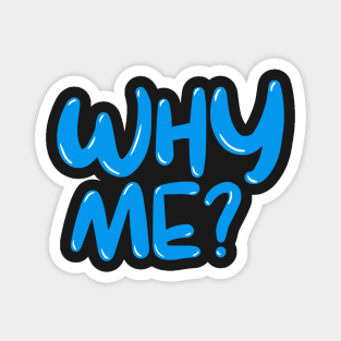 WHY ME ? Magnet