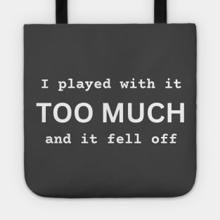 I Played With It TOO MUCH And It Fell Off funny novelty amputee amputation gift Tote