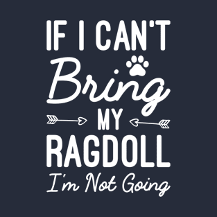 If I Can't Bring My Ragdoll I'm Not Going, Gift For Ragdoll Cat Owner T-Shirt