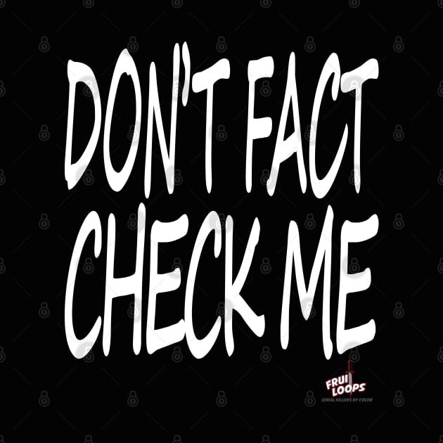 Don't Fact Check Me I by FruitloopsPod