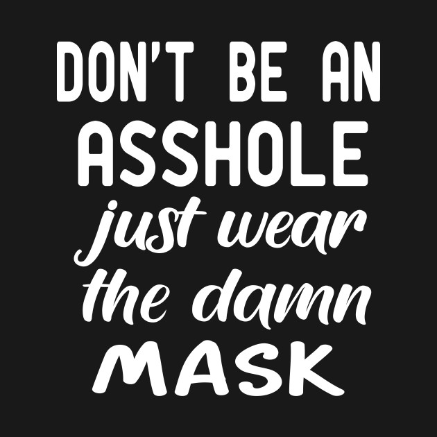 Discover don't be an asshole just wear the damn mask - Dont Be An Asshole Just Wear The Damn - T-Shirt