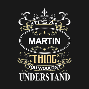 Martin Name Shirt It's A Martin Thing You Wouldn't Understand T-Shirt