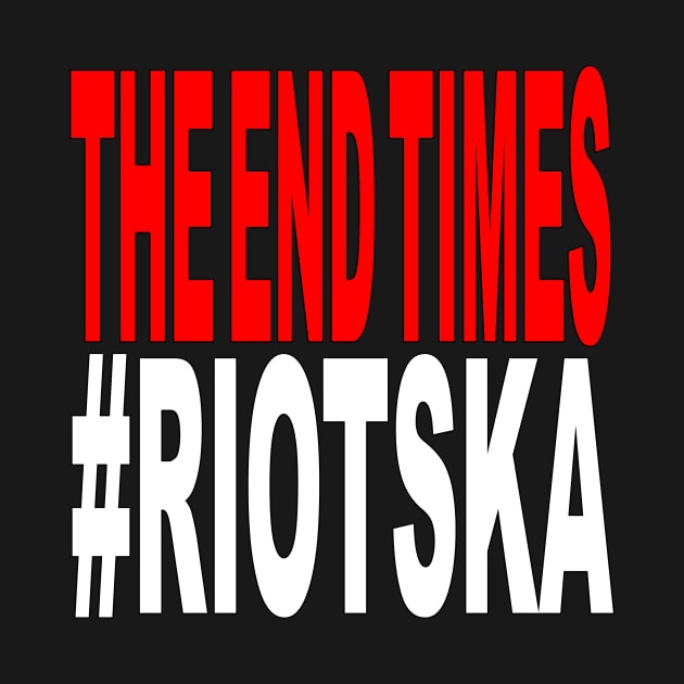 The End Times - #Riotska by The End Times