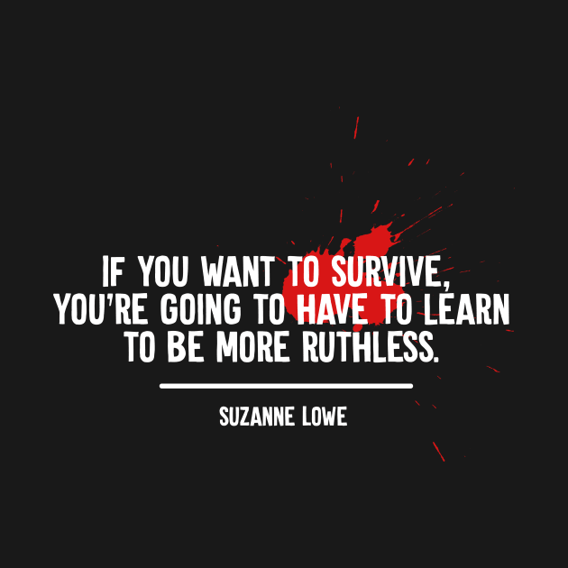 Dystopian If You Want To Survive Learn to Be Ruthless Quote by Rebus28