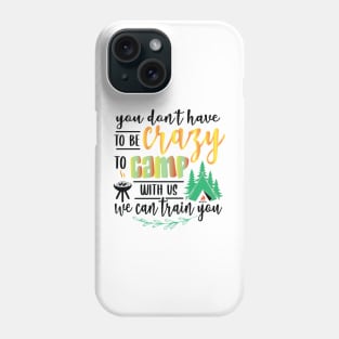 You don’t have to be crazy to be camping with us. Phone Case