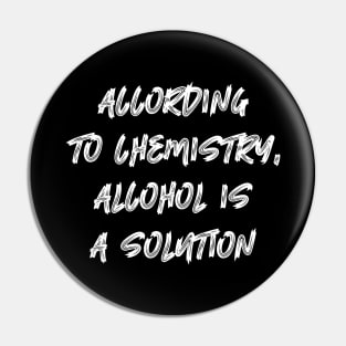 According to Chemistry Alcohol is a Solution Pin