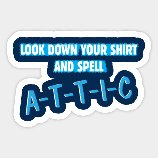 Look In Your Shirt And Spell Attic Look In Your And Spell Attic Sticker Teepublic