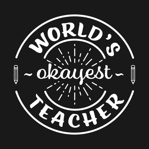 Worlds Okayest Teacher Funny Sarcastic School Teaching Gift by graphicbombdesigns