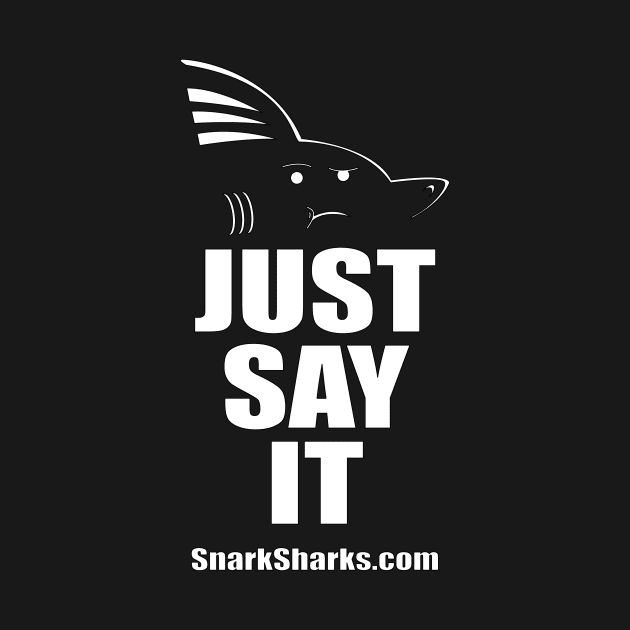 Just Say It by SnarkSharks