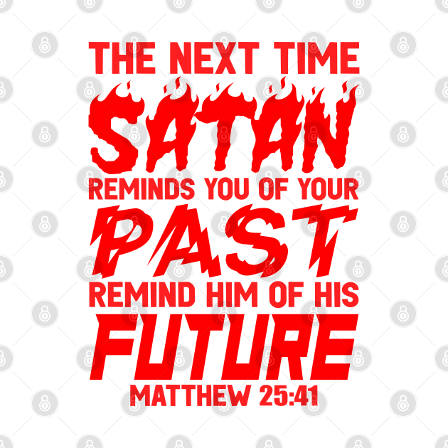 The Next Time Satan Reminds You Of Your Past Remind Him Of His Future by Plushism