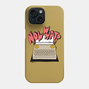 Now what? Phone Case