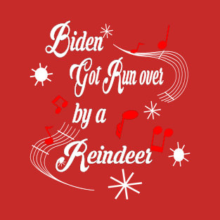 Biden Got run over By a Reindeer... T-Shirt