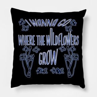 I Wanna Go Where The Wildflowers Grow Pillow