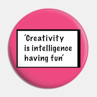 Creativity is intelligence having fun -quote Pin