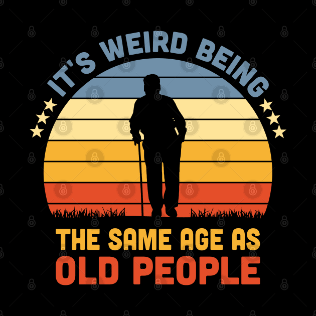 It's Weird Being The Same Age As Old People by Vcormier