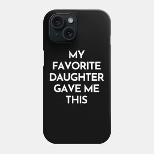 My Favorite Daughter Gave Me This. Funny Mom Or Dad Gift From Kids. Phone Case