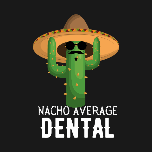 Nacho Average dental Humor Gift idea for dentals by yassinebd