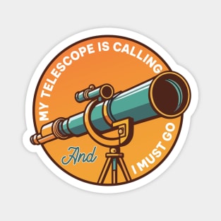 My Telescope Is Calling And A Must Go Magnet