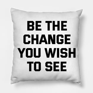 Be The Change You Wish To See Pillow